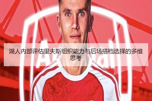 湖人内部评估里夫斯组织能力与后场搭档选择的多维思考