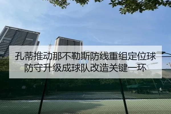 孔蒂推动那不勒斯防线重组定位球防守升级成球队改造关键一环